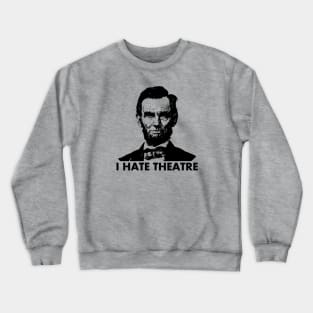 Abraham Lincoln - I Hate Theatre Crewneck Sweatshirt